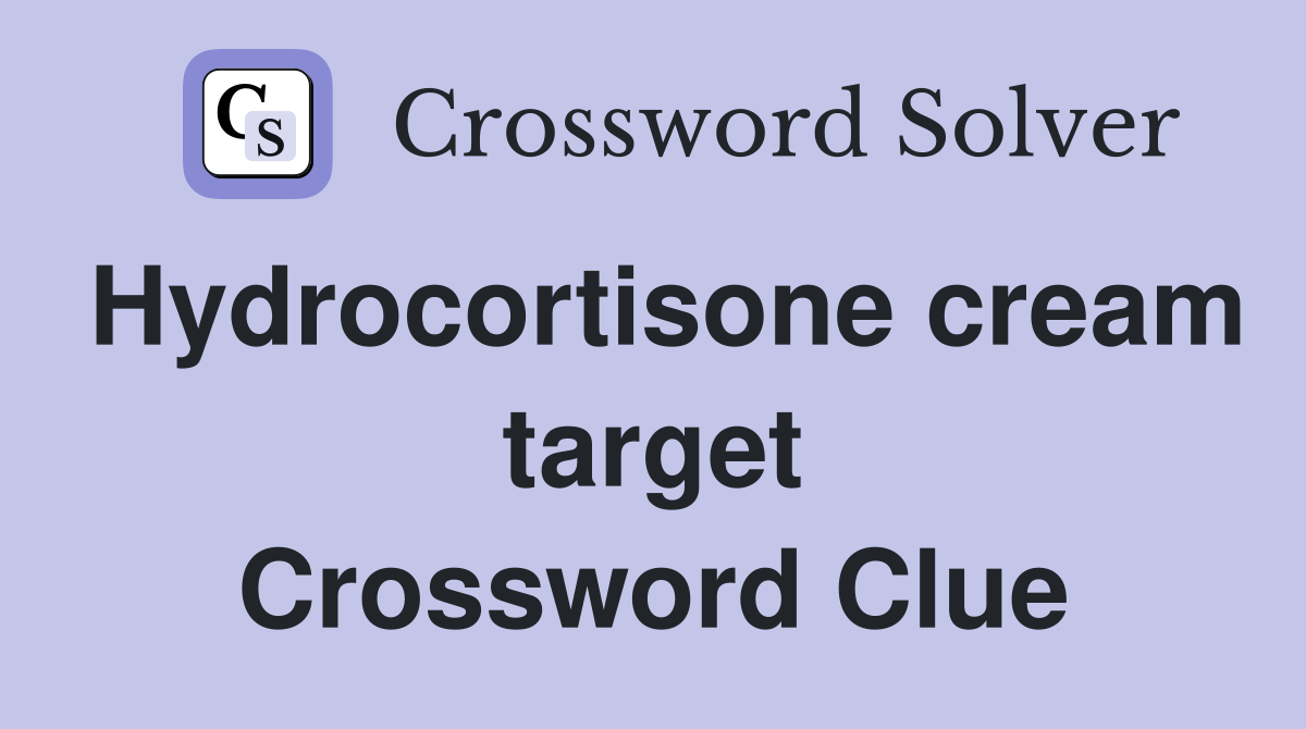 Hydrocortisone cream target Crossword Clue Answers Crossword Solver